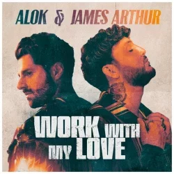 Alok & James Arthur - Work With My Love