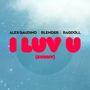 Alex Gaudino & Blender feat. Ragdoll - I Luv U (Sunny) (Extended Mix)