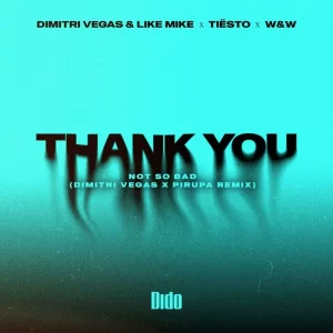 Dimitri Vegas & Like Mike & Tiësto & Dido & W&W - Thank You (Not So Bad) (Dimitri Vegas & Piero Pirupa Remix)