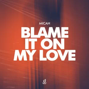 MICAH - Blame it On my Love