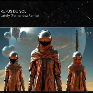 Rüfüs Du Sol - Lately (Fernandez Remix)